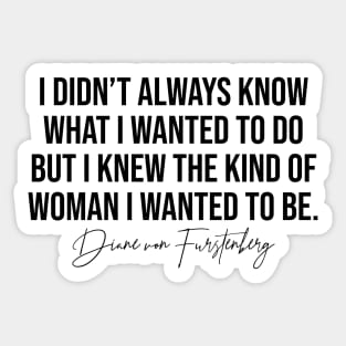 I Didn't Always Know What I Wanted To Do But I Knew The Kind Of Woman I Wanted To Be Diane Von Furstenburg Fashion Designer Quote Sticker